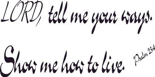 Psalm 25:4, Vinyl Wall Art, Decal, Bible, Tell, Show Me Your Ways, Lord Live