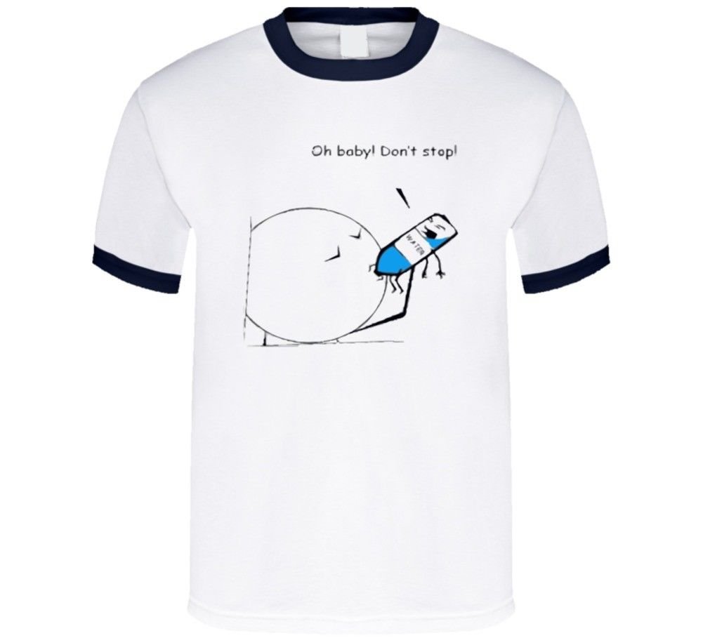 oh-baby-dont-stop-drinking- water T Shirt