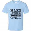 Make Rescues The Breed Of Choice! T Shirt