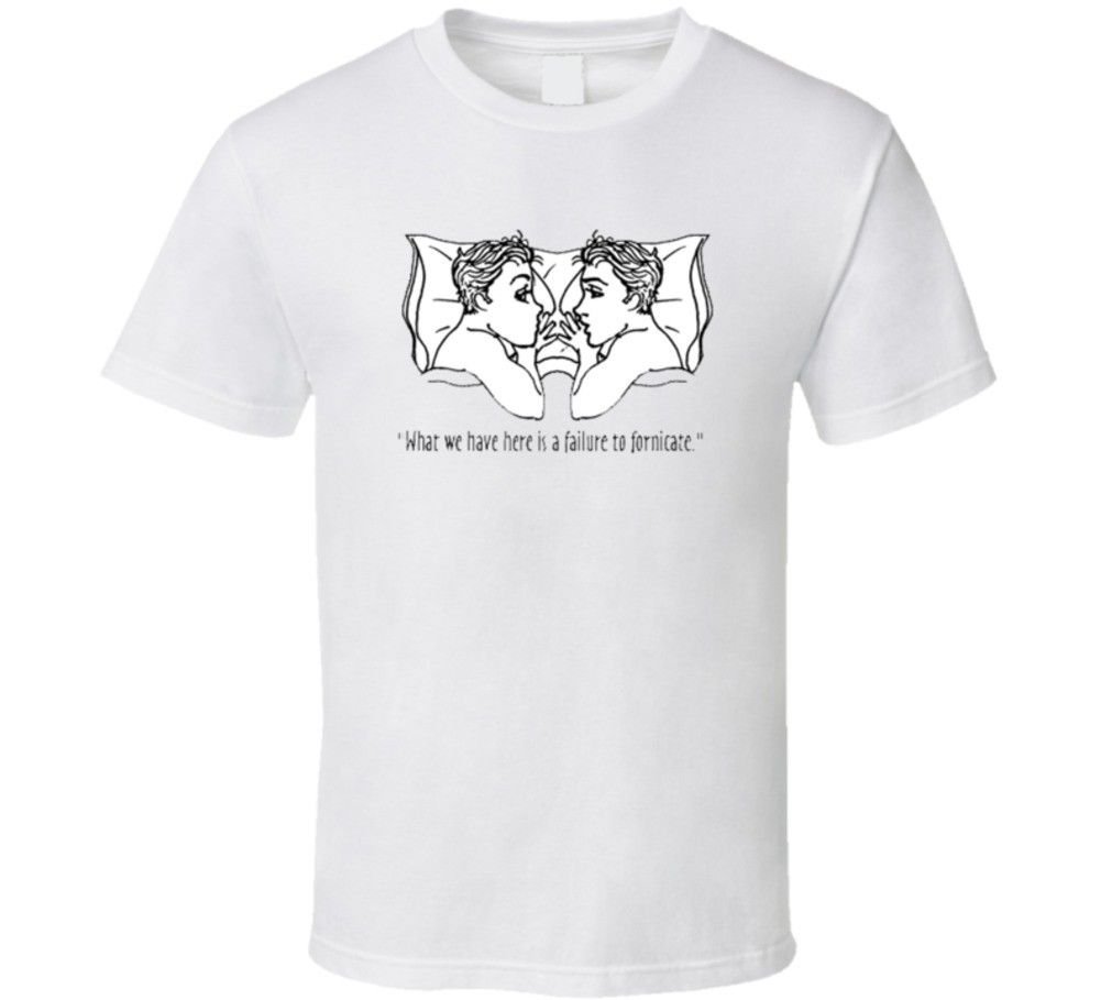 what-we-have-here-is-a-failure-to-fornicate T Shirt