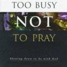 Too Busy Not to Pray : Slowing down to Be with God by Bill Hybels (1998, Paperba