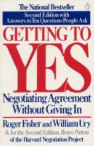 Getting to Yes : Negotiating Agreement Without Giving In by Roger Fisher and Wil