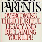 Toxic Parents : Overcoming Their Hurtful Legacy and Reclaiming Your Life by Susa