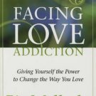Facing Love Addiction : Giving Yourself the Power to Change the Way You Love...