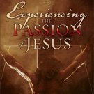 Experiencing the Passion of Jesus : A Discussion Guide on History's Most Importa
