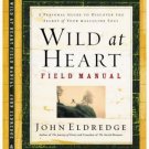Wild at Heart Field Manual : A Personal Guide to Discover the Secret of Your...