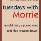 Tuesdays with Morrie : An Old Man, a Young Man, and Life's Greatest Lesson by Mi