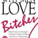 Why Men Love Bitches : From Doormat to Dreamgirl - A Woman's Guide to Holding...