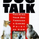 Dog Talk : Training Your Dog Through a Canine Point of View by John Ross and...