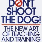 Don't Shoot the Dog! : The New Art of Teaching and Training by Karen Pryor...