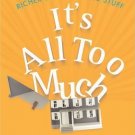 It's All Too Much : An Easy Plan for Living a Richer Life with Less Stuff by...