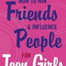 How to Win Friends and Influence People for Teen Girls by Donna Dale Carnegie...