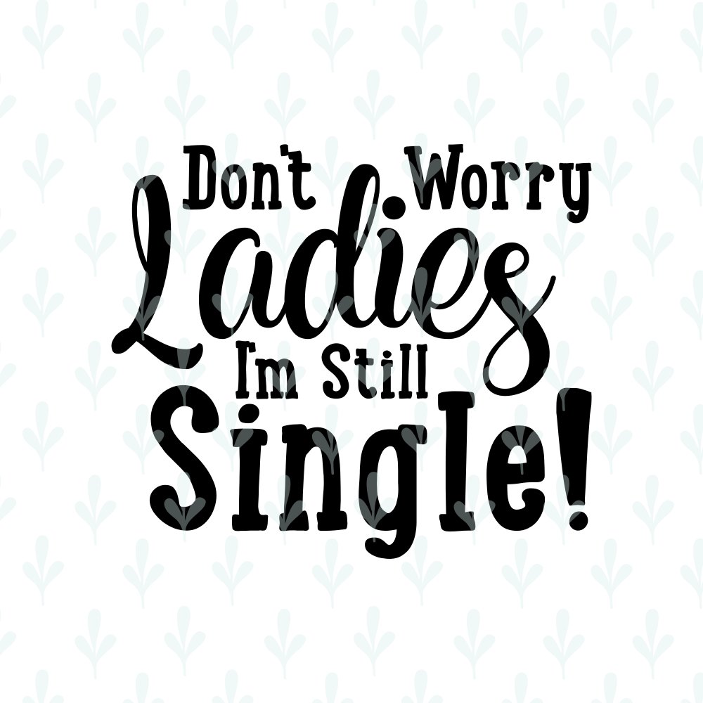 Don't Worry Ladies I'm Still Single Sign SVG Files For Cricut, Ring ...