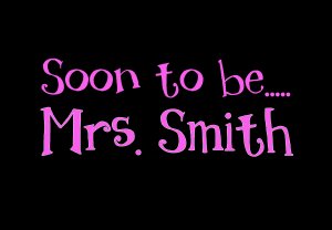 Soon to be Mrs.....