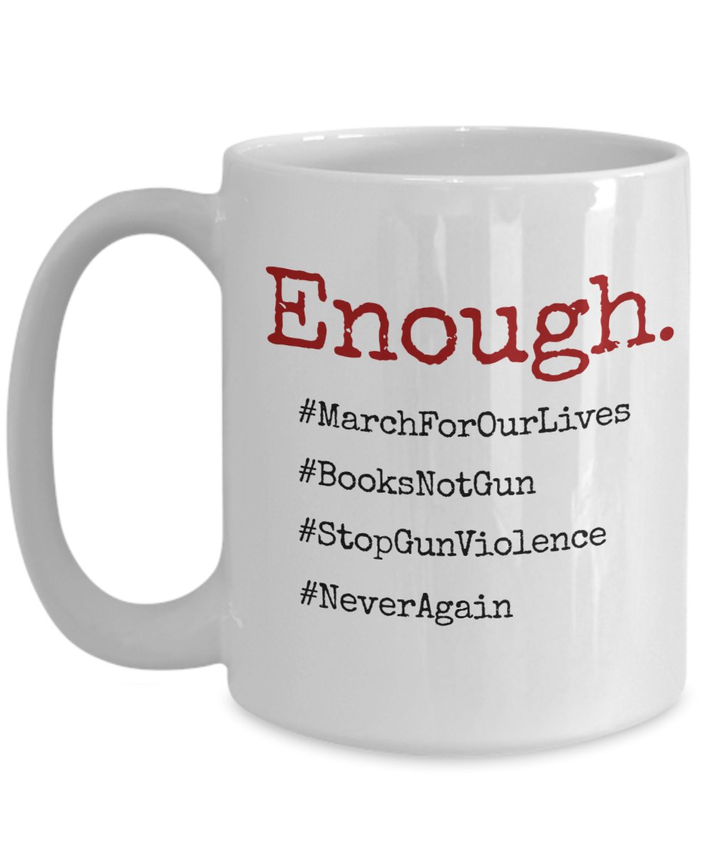 Enough - March For Our Live - Stop Gun Violence - Never Again Coffee Mugs Print