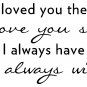 I Loved You Then Motto Quote Bedroom Living Room Decal Wall Art Sticker Picture