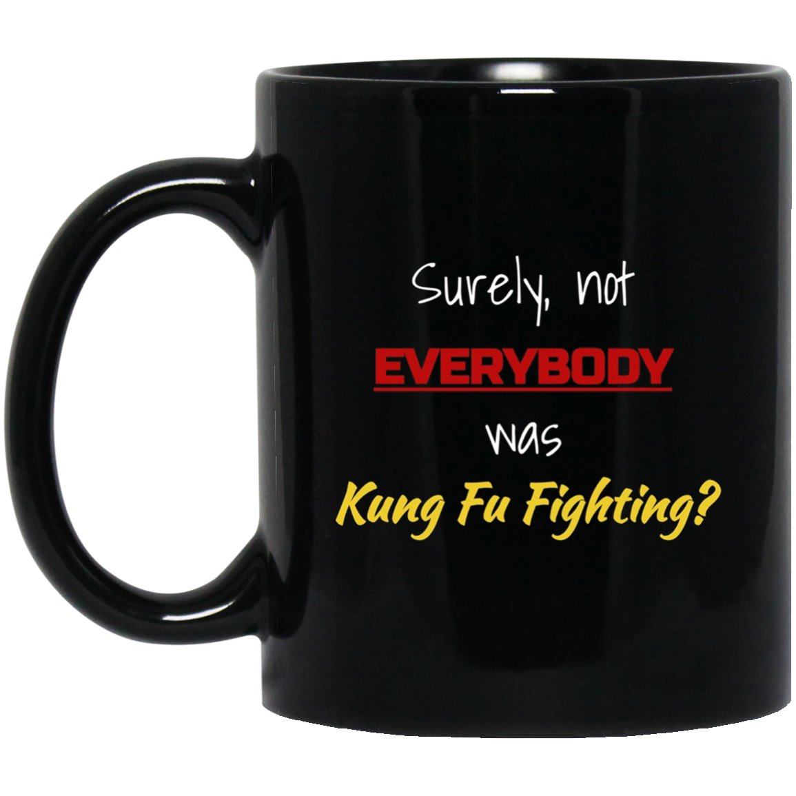 Surely, not EVERYBODY was Kung Fu Fighting Funny Black Mug Black Ceramic 11oz Coffee Tea Cup