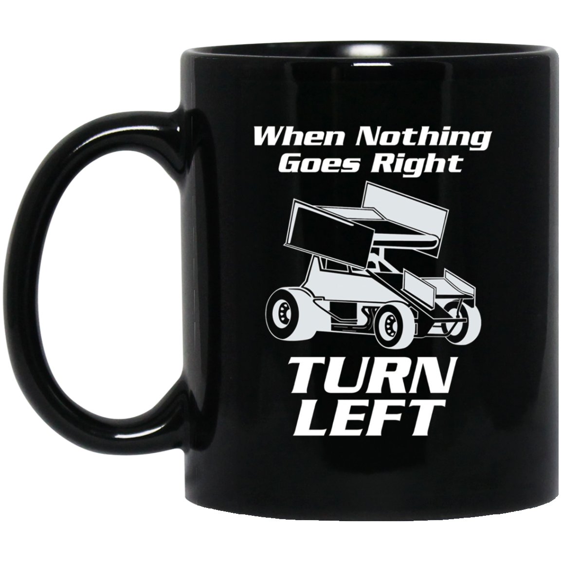 Sprint Car Racing When Nothing Goes Right Turn Left Black Mug Black Ceramic 11oz Coffee Tea Cup
