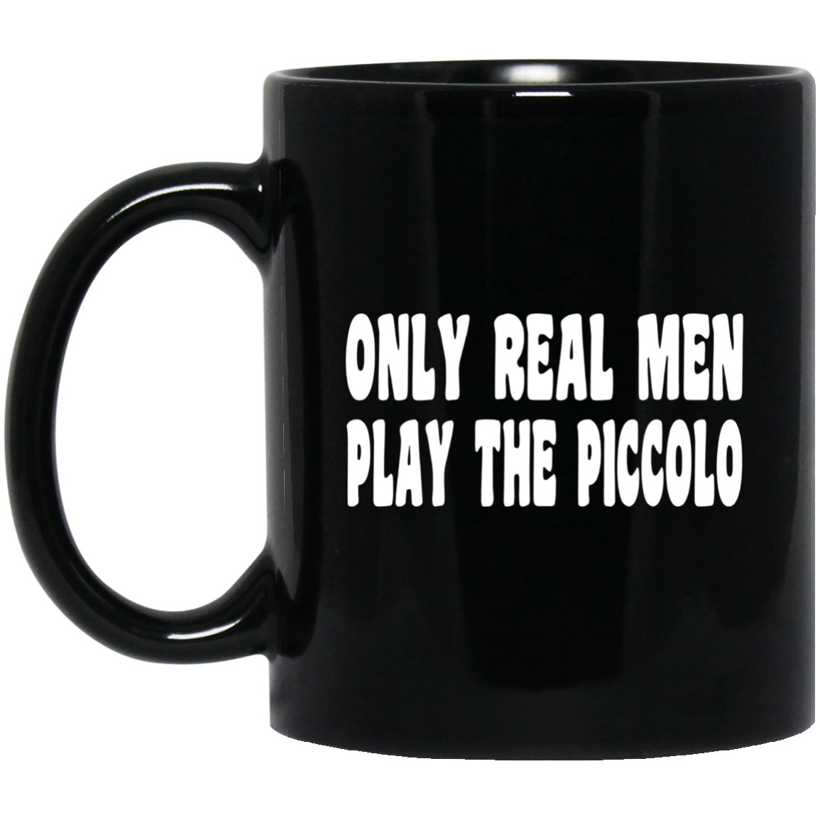 Only Real Men Play the Piccolo - Funny Piccolo Black Mug Black Ceramic 11oz Coffee Tea Cup