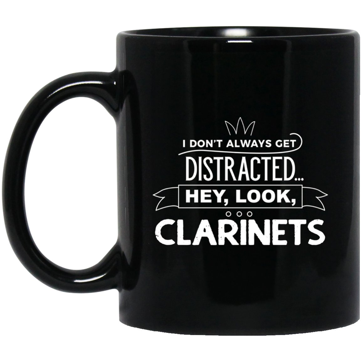 I Don_t Always Get Distracted Hey Look Clarinets Black Mug Black Ceramic 11oz Coffee Tea Cup