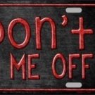 DON'T PISS ME OFF METAL NOVELTY LICENSE PLATE