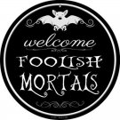 Welcome Mortals Novelty Small Metal Circular Sign