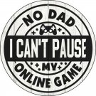 Dad I Cant Pause Online Novelty Small Metal Circular Sign