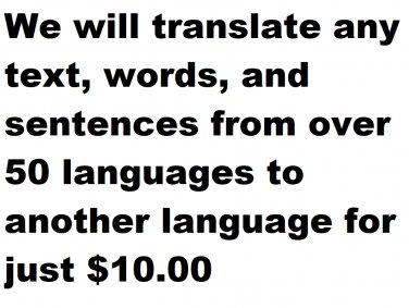 We will translate any text, words, and sentences from over 50 languages to another language