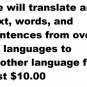 We will translate any text, words, and sentences from over 50 languages to another language