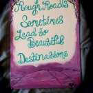 Rough Roads Lead to Beautiful Destinations Sign