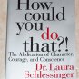 How Could You Do That?! by Dr. Laura Schlessinger - Abdication of Character, Courage & Conscience