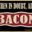 MAGNET--When in Doubt, Add Bacon MDF Wood Magnet--3.5" X 2.5"