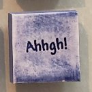 Ceramic Glazed Magnet-Potty Mouth Magnets w/Funny Sayings--AHHGH!--1.25" X 1.25"
