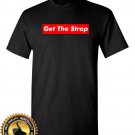Get The Strap T Shirt Hip Hop Custom T Shirt Basic Tee Size S/M/L/XL/2XL
