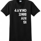 IS My Bike OK MOTORCYCLE NINJA YAMAHA HONDA FUNNY Custom Gildan S-XXL
