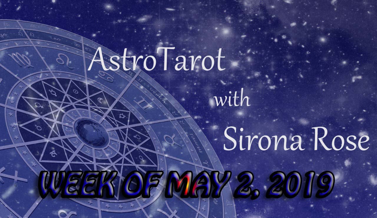 Astro-Tarot with Sirona Rose, Week of May 2, 2019