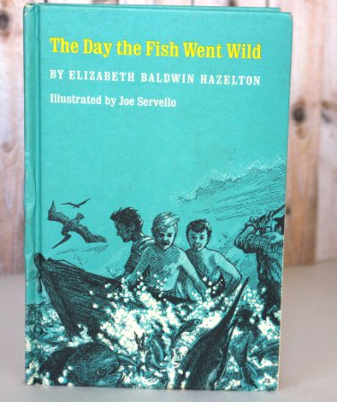 The Day the Fish Went Wild by Elizabeth Baldwin Hazelton Illus. by Joe Servello