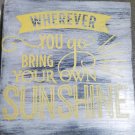 Where ever you go bring your own sunshine