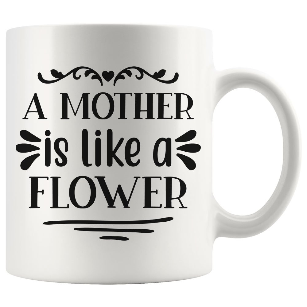 Mother is Like Flower Birtday Mothers Day Anniversary Gifts for Mom Coffee Mug White 11/15oz