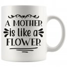Mother is Like Flower Birtday Mothers Day Anniversary Gifts for Mom Coffee Mug White 11/15oz
