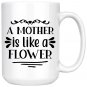 Mother is Like Flower Birtday Mothers Day Anniversary Gifts for Mom Coffee Mug White 11/15oz