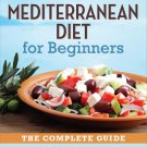 The Mediterranean Diet for Beginners: The Complete Guide - 40 Delicious Recipes, 7-Day Diet Meal