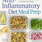 Anti-Inflammatory Diet Meal Prep: 6 Weekly Plans and 80+ Recipes to Simplify Your Healing Paperback