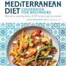 The Mediterranean Diet Cookbook for Beginners: Meal Plans, Expert Guidance, and 100 Recipes