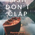 Fish Don't Clap: Planning For A Purposeful Retirement Paperback  by Brad Connors