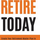 Retire Today: Create Your Retirement Master Plan in 5 Simple Steps Hardcover