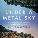 Under a Metal Sky: A Journey Through Minerals, Greed, and Wonder Hardcover by Philip Marsden