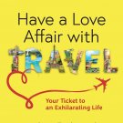 Have a Love Affair with Travel: Your Ticket to an Exhilarating Life Paperback