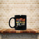 Fish Because You Can Gift Trout Catfish Angling Coffee Mug, Tea Mug