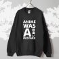 Anime was a mistake sweatshirt 3 Variant